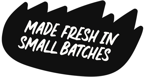 MADE FRESH IN SMALL BATCHES 